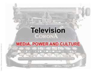 Coyau/WikimediaCommons/CC-BY-SA-3.0
Television
MEDIA, POWER AND CULTURE
 