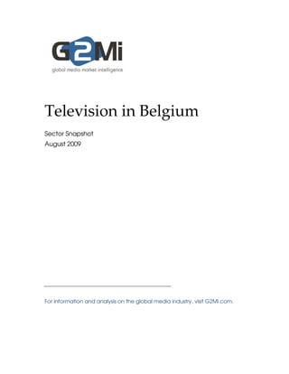 Television in Belgium
Sector Snapshot
August 2009




For information and analysis on the global media industry, visit G2Mi.com.
 