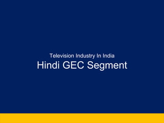 1
Television Industry In India
Hindi GEC Segment
 