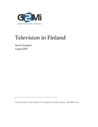 Television in Finland
Sector Snapshot
August 2009




For information and analysis on the global media industry, visit G2Mi.com.
 