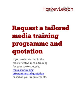 If you are interested in the
most effective media training
for your spokespeople,
request a training
programme and quotation
based on your requirements.
 