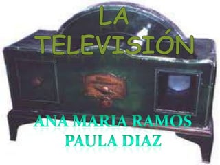 LA TELEVISIÓN  ANA MARIA RAMOS PAULA DIAZ 