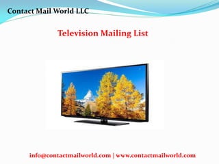 Television Mailing List
Contact Mail World LLC
info@contactmailworld.com | www.contactmailworld.com
 