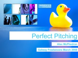 Perfect Pitching Alec McPhedran Galway Freelancers March 2008 