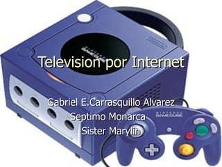 Television por Internet Gabriel E.Carrasquillo Alvarez Septimo Monarca  Sister Marylin 