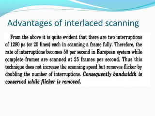 Advantages of interlaced scanning
 