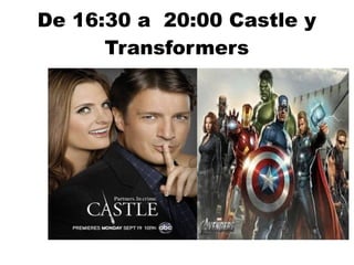 De 16:30 a 20:00 Castle y
Transformers
 