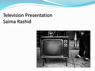Television Presentation
Saima Rashid
 