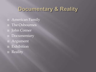    American Family
   The Osbournes
   John Corner
   Documentary
   Argument
   Exhibition
   Reality
 