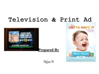 Television & Print Ad
Prepared By
Nijaz N
 