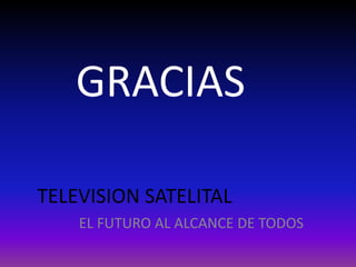 GRACIASTELEVISION SATELITALEL FUTURO AL ALCANCE DE TODOS
