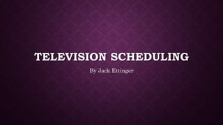 TELEVISION SCHEDULING
By Jack Ettinger
 