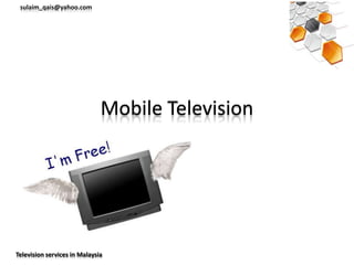 sulaim_qais@yahoo.com




                              Mobile Television




Television services in Malaysia
 