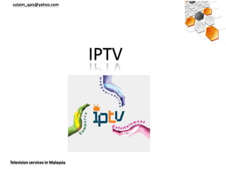sulaim_qais@yahoo.com




                                  IPTV




Television services in Malaysia
 