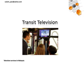sulaim_qais@yahoo.com




                           Transit Television




Television services in Malaysia
 