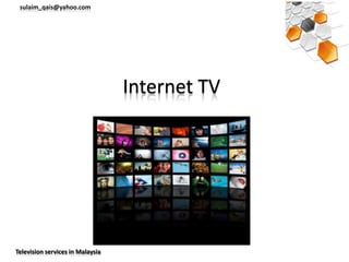sulaim_qais@yahoo.com




                                  Internet TV




Television services in Malaysia
 