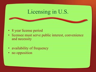 Licensing in U.S. 8 year license period licensee must serve public interest, convenience and necessity availability of frequency no opposition 