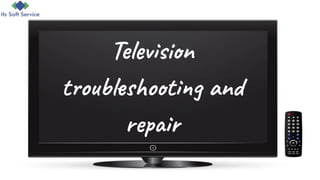 Television
troubleshooting and
repair
 