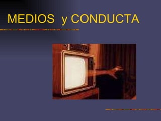 MEDIOS  y CONDUCTA 