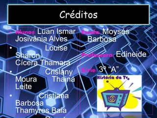 Créditos
• Alunos: Luan Ismar
Josivânia Alves
• Louise
Sharon
Cícera Thamara
• Crislany
Moura Thainá
Leite
• Cristiana
Barbosa
Thamyres Baia
Escola: Moysés
Barbosa
Professora: Edineide
Série: 3º “A”
 