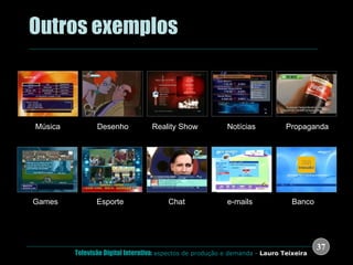 .  Outros exemplos Música Desenho Reality Show Games Propaganda Notícias e-mails Chat Banco Esporte 