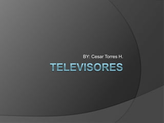Televisores BY: Cesar Torres H. 