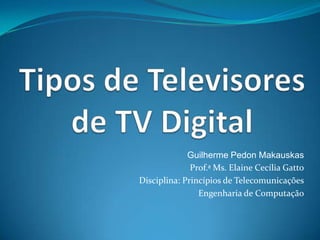 Guilherme Pedon Makauskas
Prof.ª Ms. Elaine Cecília Gatto
Disciplina: Princípios de Telecomunicações
Engenharia de Computação

 