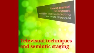 Televisual techniques
and semiotic staging
 
