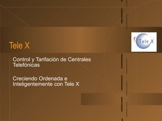 Tele X Control y Tarifación de Centrales Telefónicas Creciendo Ordenada e Inteligentemente con Tele X 