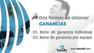 Dos formas de obtener
GANANCIAS
B
TelexBITinternational
www.telexbit.com
01. Bono de ganancia Individual
02. Bono de ganancia por equipo
 