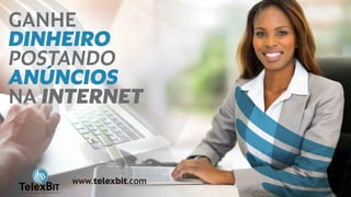 GANHE
DINHEIRO
POSTANDO
ANÚNCIOS
NA INTERNET
B
TelexBITinternational
www.telexbit.com
 