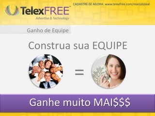 CADASTRE-SE AGORA: www.telexfree.com/marceloleal




Ganho de Equipe

Construa sua EQUIPE

                  =
Ganhe muito MAI$$$
 