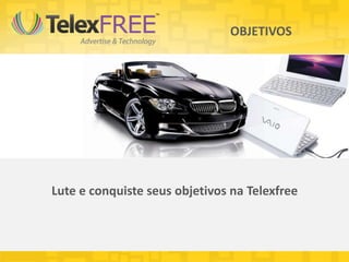 OBJETIVOS




Lute e conquiste seus objetivos na Telexfree
 