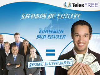 GANHOS DE EQUIPE
CONSTRUA
SUA EQUIPA

NHE MUITO MAI$!
GA

 