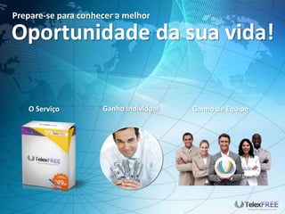 Prepare-se para conhecer a melhor

Oportunidade da sua vida!


   O Serviço         Ganho Individual   Ganho de Equipe
 