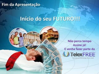 Fim da Apresentação
Início do seu FUTURO!!!
Não perca tempo
Assine já!
E venha fazer parte da
 