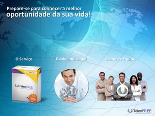 Prepare-se para conhecer a melhor
O Serviço Ganho Individual Ganho de Equipe
oportunidade da sua vida!
 