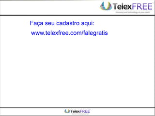 Faça seu cadastro aqui:
www.telexfree.com/falegratis
 