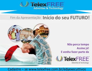 Cadastre – se www.telexfree.com.br/edyexecuttivos
 