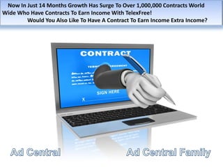 Now In Just 14 Months Growth Has Surge To Over 1,000,000 Contracts World
Wide Who Have Contracts To Earn Income With TelexFree!
Would You Also Like To Have A Contract To Earn Income Extra Income?
 