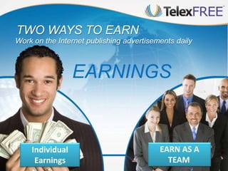 Work on the Internet publishing advertisements daily
TWO WAYS TO EARN
EARNINGS
Individual
Earnings
EARN AS A
TEAM
 