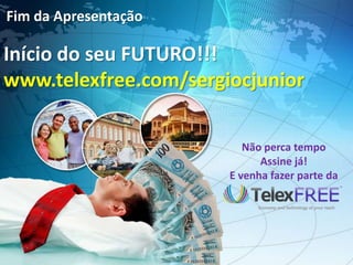 Fim da Apresentação

Início do seu FUTURO!!!
www.telexfree.com/sergiocjunior

                          Não perca tempo
                             Assine já!
                       E venha fazer parte da
 