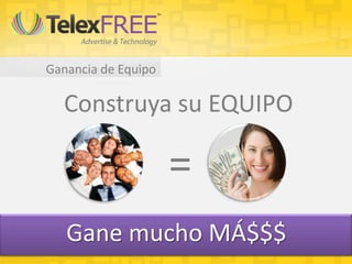 Ganancia de Equipo

  Construya su EQUIPO

                     =
   Gane mucho MÁ$$$
 