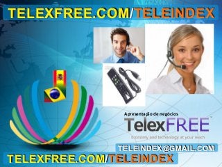 TELEXFREE.COM/TELEINDEX

Apresentação de negócios

TELEINDEX@GMAIL.COM

TELEXFREE.COM/TELEINDEX

 
