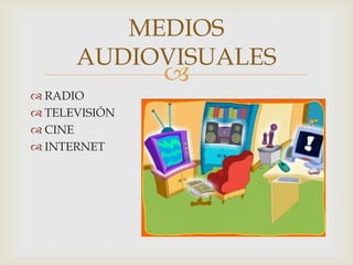 MEDIOS
      AUDIOVISUALES
               
 RADIO
 TELEVISIÓN
 CINE
 INTERNET
 