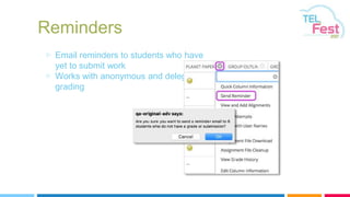 Reminders
▷ Email reminders to students who have
yet to submit work
▷ Works with anonymous and delegated
grading
 