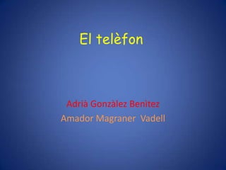 El telèfon



 Adrià Gonzàlez Benìtez
Amador Magraner Vadell
 