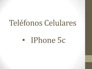 Teléfonos Celulares
• IPhone 5c

 