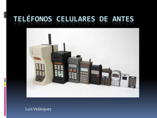 TELÉFONOS CELULARES DE ANTES
LuisVelásquez
 