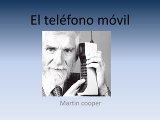 El teléfono móvil
Martin cooper
 